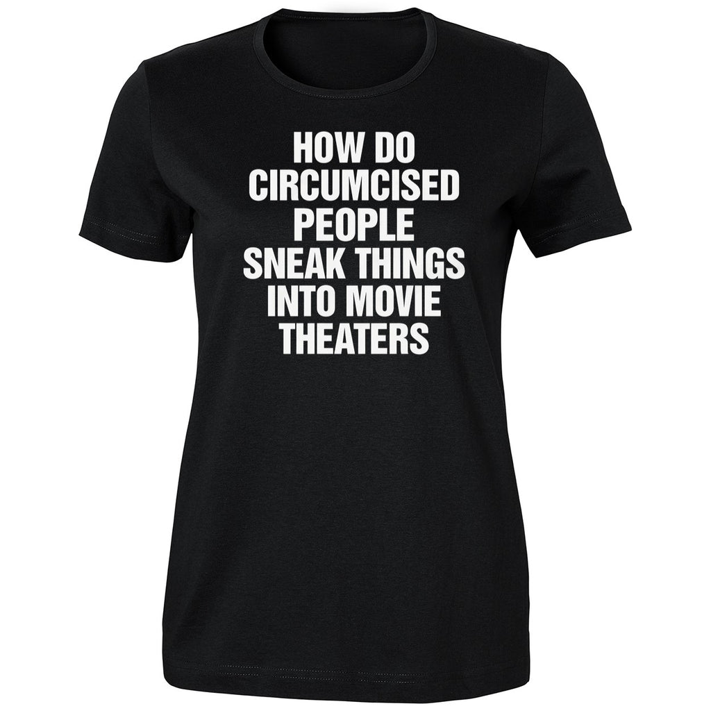 How Do Circumcised People Sneak Things Into Movie Theaters Shirt