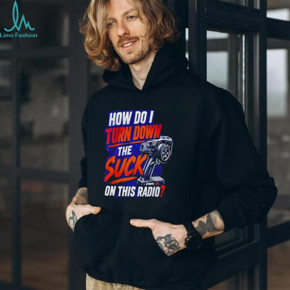 How Do I Turn Down The Suck On This Radio Shirt