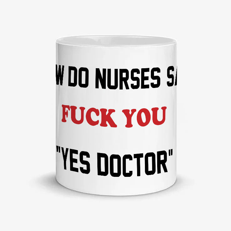 How Do Nurses Say Fuck You Yes Doctor Mug