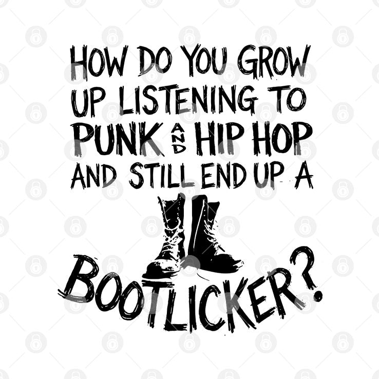 How Do You Grow Up Listening To Punk And Hip Hop And Still End Up A Bootlicker Shirt