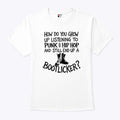 How Do You Grow Up Listening To Punk And Hip Hop And Still End Up A Bootlicker Shirt