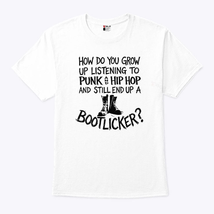 How Do You Grow Up Listening To Punk And Hip Hop And Still End Up A Bootlicker Shirt