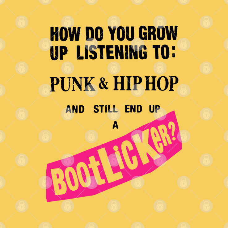How Do You Grow Up Listening To Punk & Hip Hop And Still End Up A Bootlicker Shirt