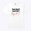 How Hard Can It Be Boys Do It Shirt