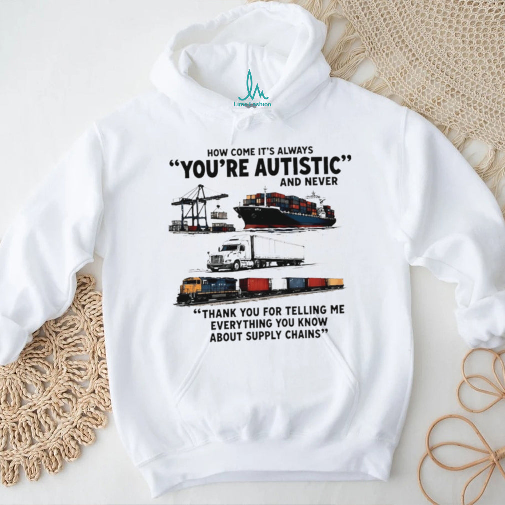 How come it’s always you’re autistic and never shirt