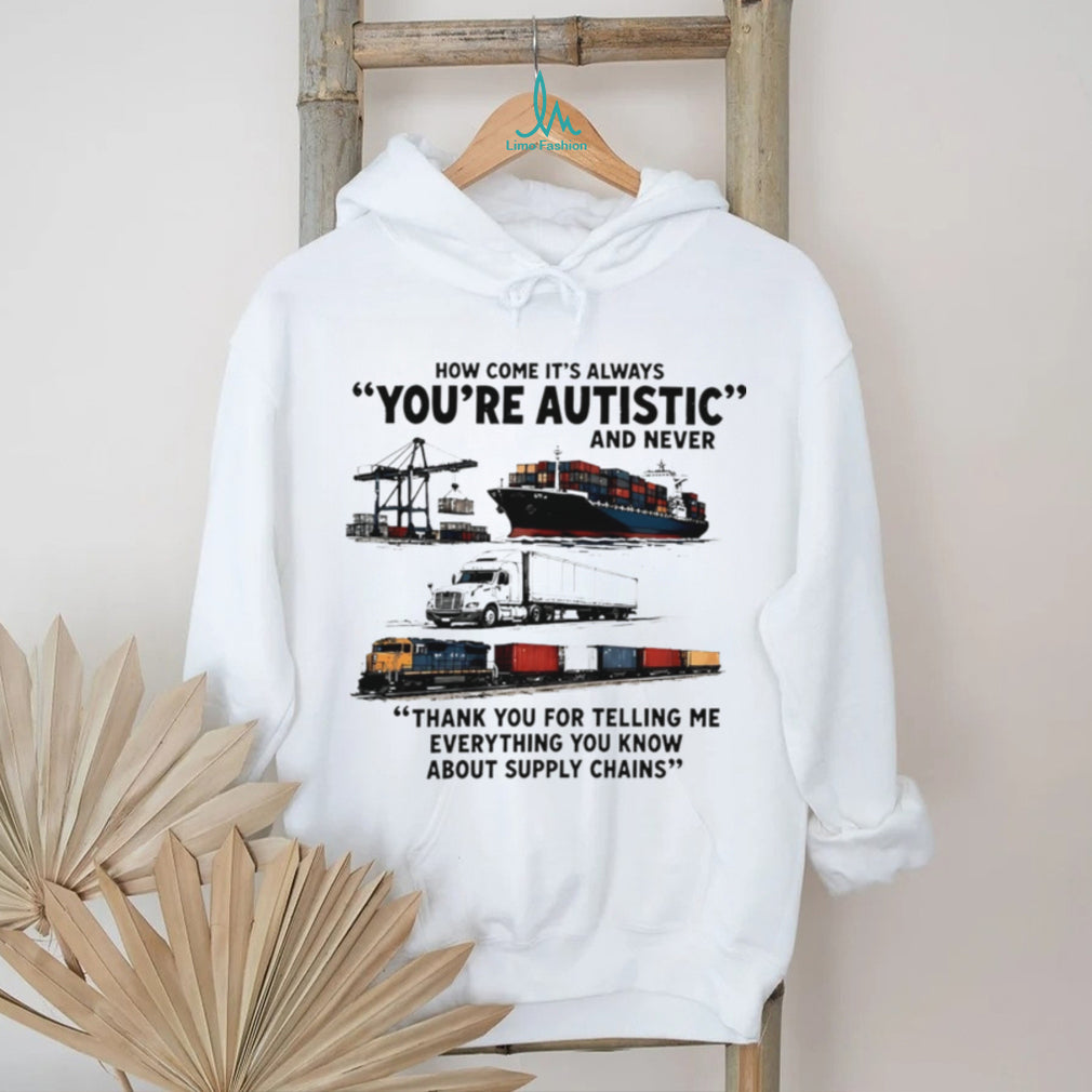 How come it’s always you’re autistic and never shirt
