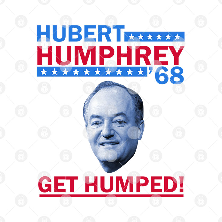 Hubert Humphrey ’68 Get Humped T Shirt