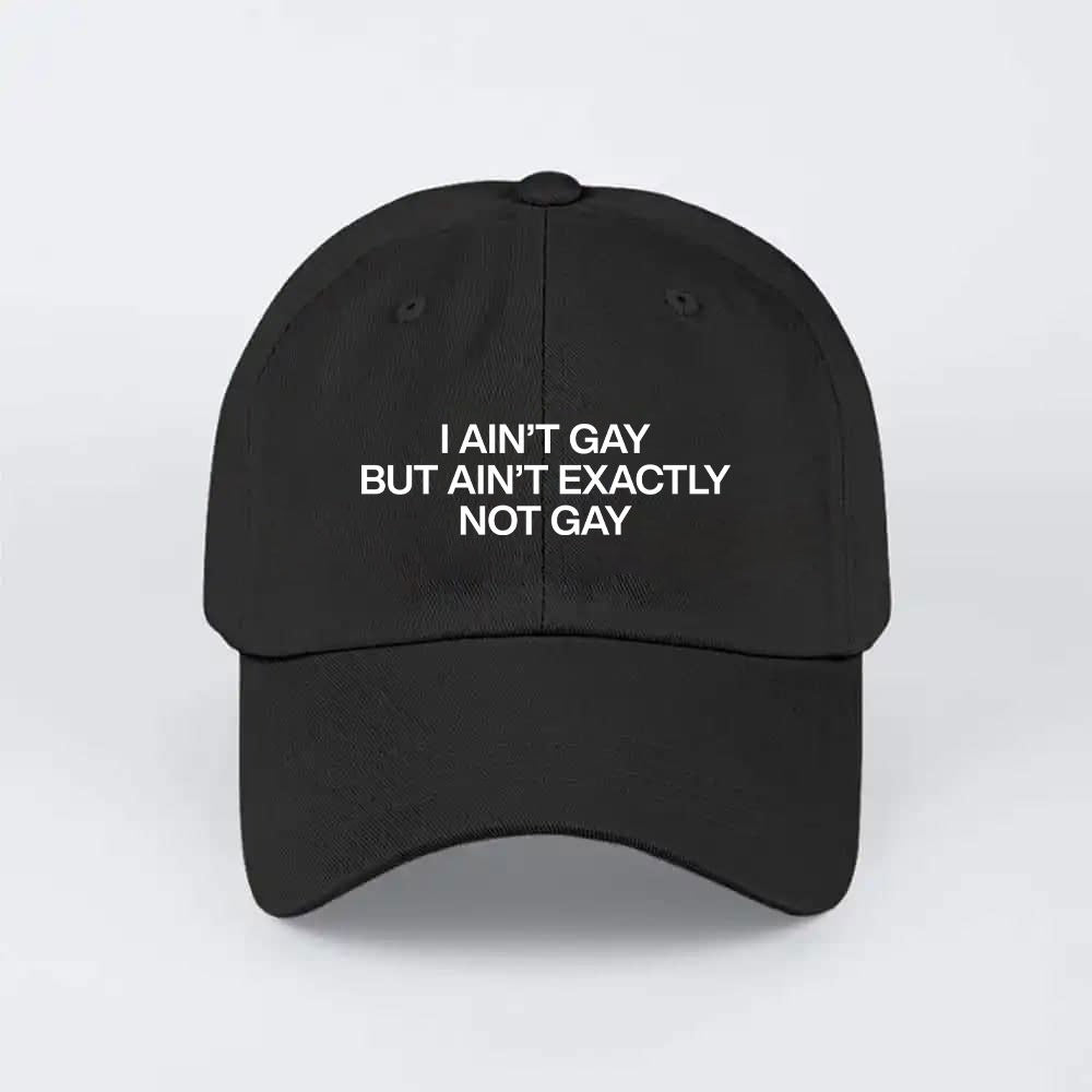 I Ain’t Gay But I Ain’t Exactly Not Gay Hat