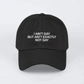 I Ain’t Gay But I Ain’t Exactly Not Gay Hat