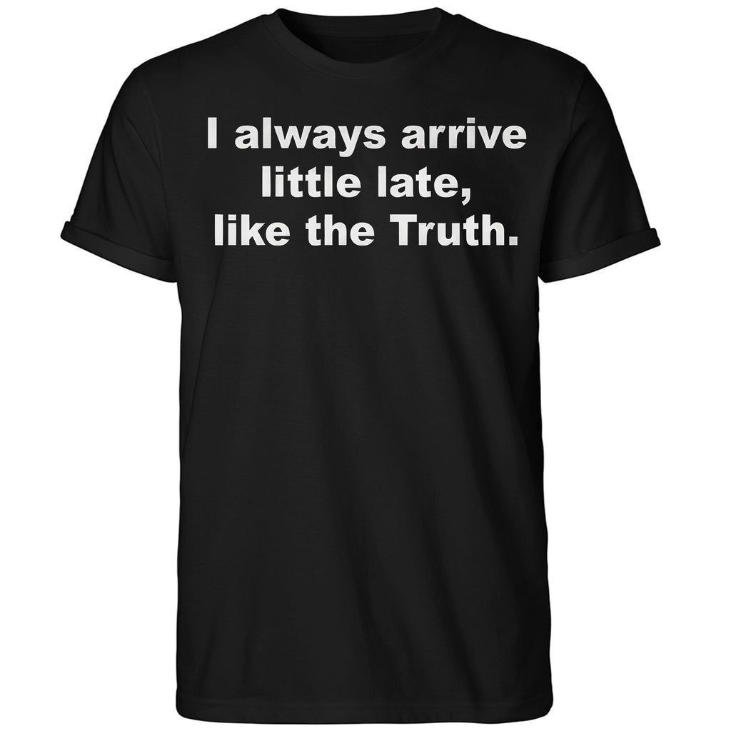I Always Arrive Little Late Like The Truth Shirt