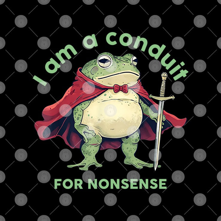 I Am A Conduit For Nonsense T Shirt