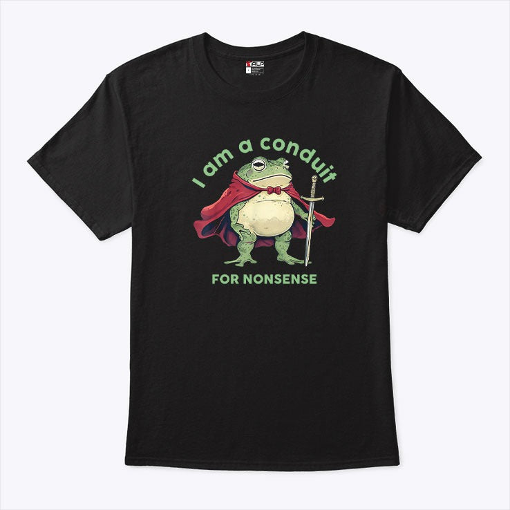 I Am A Conduit For Nonsense T Shirt