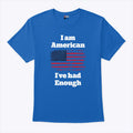 I Am American I’ve Had Enough T Shirt