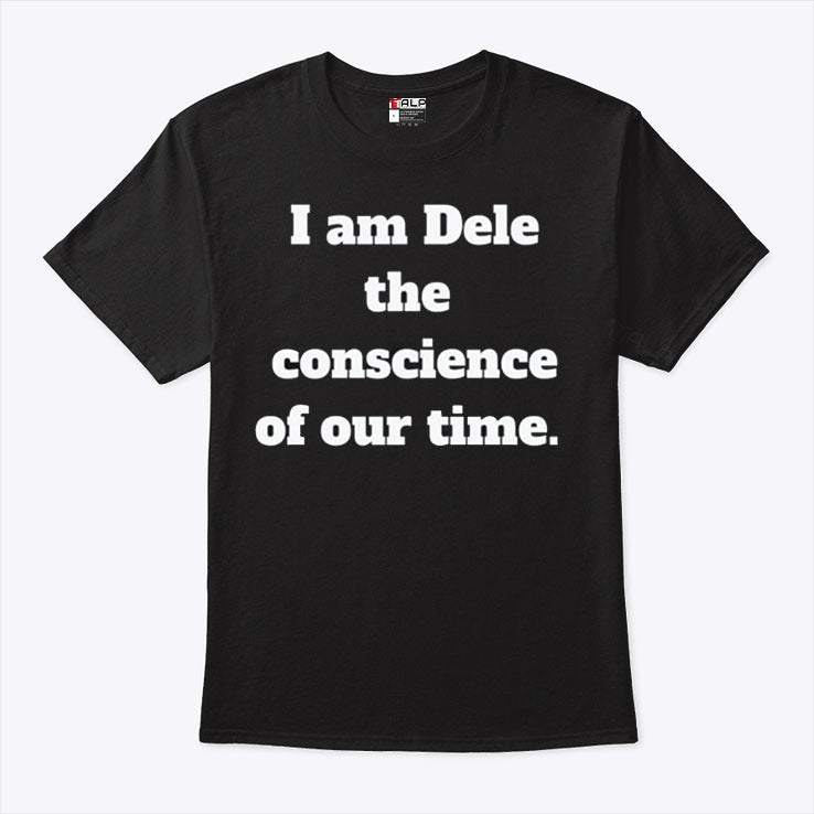 I Am Dele The Conscience Of Our Time T Shirt