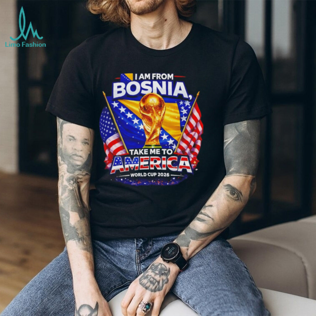 I Am From Bosnia Take Me To America World Cup 2026 T Shirt