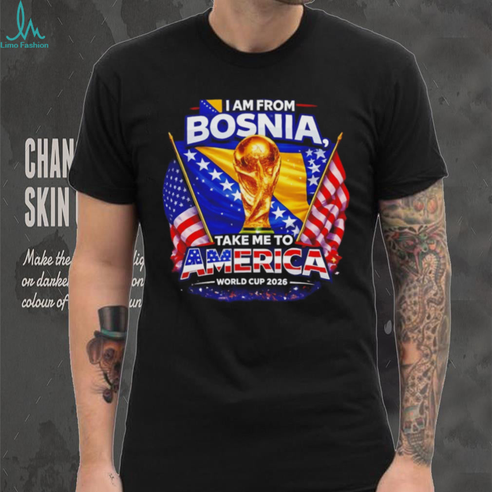 I Am From Bosnia Take Me To America World Cup 2026 T Shirt