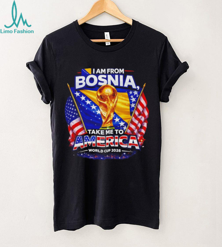 I Am From Bosnia Take Me To America World Cup 2026 T Shirt