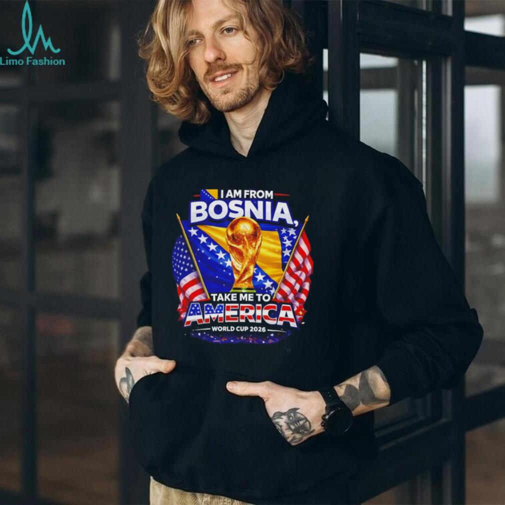 I Am From Bosnia Take Me To America World Cup 2026 T Shirt
