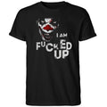 I Am Fucked Up Shirt