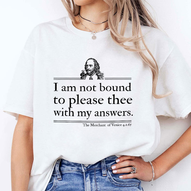 I Am Not Bound To Please Thee With My Answers T Shirt