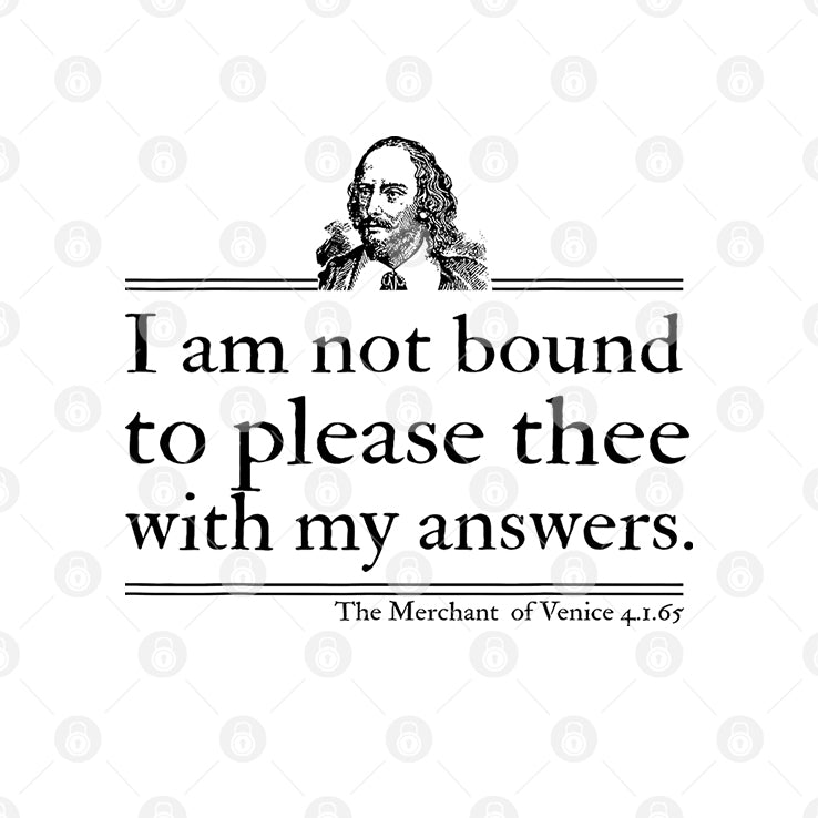 I Am Not Bound To Please Thee With My Answers T Shirt