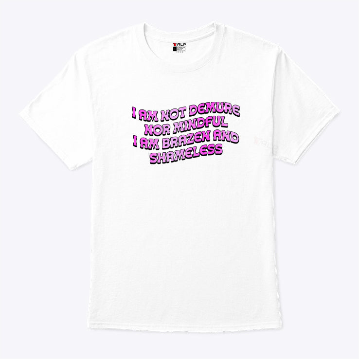 I Am Not Demure Nor Mindful I Am Brazen And Shameless Shirt