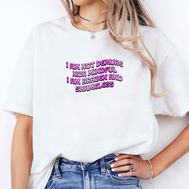 I Am Not Demure Nor Mindful I Am Brazen And Shameless Shirt