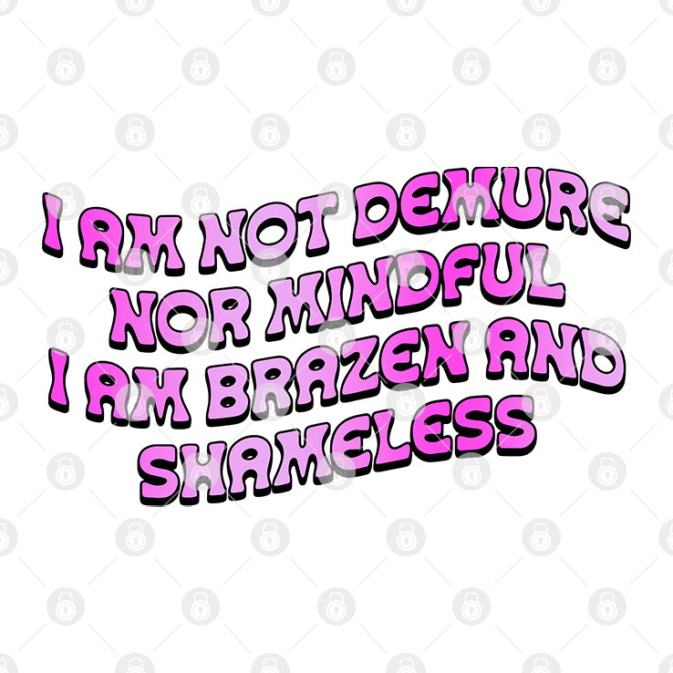 I Am Not Demure Nor Mindful I Am Brazen And Shameless Shirt