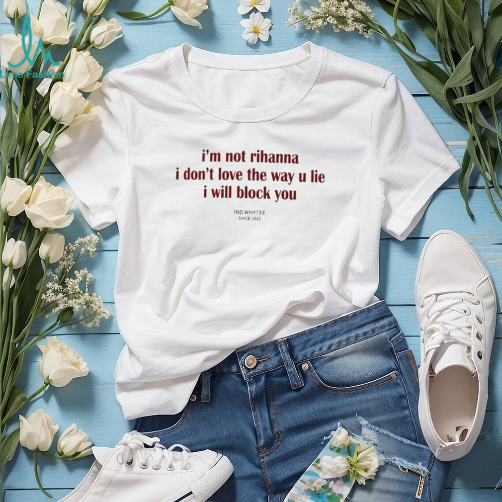I Am Not Rihanna I Will Block You Funny Sarcastic Quote Unisex T Shirt