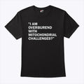 I Am Overburdened With Mitochondrial Challenges T Shirt