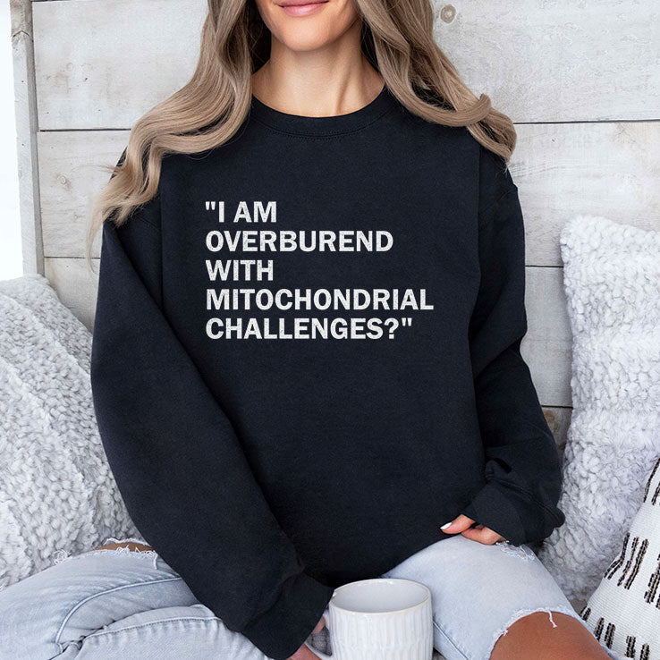I Am Overburdened With Mitochondrial Challenges T Shirt