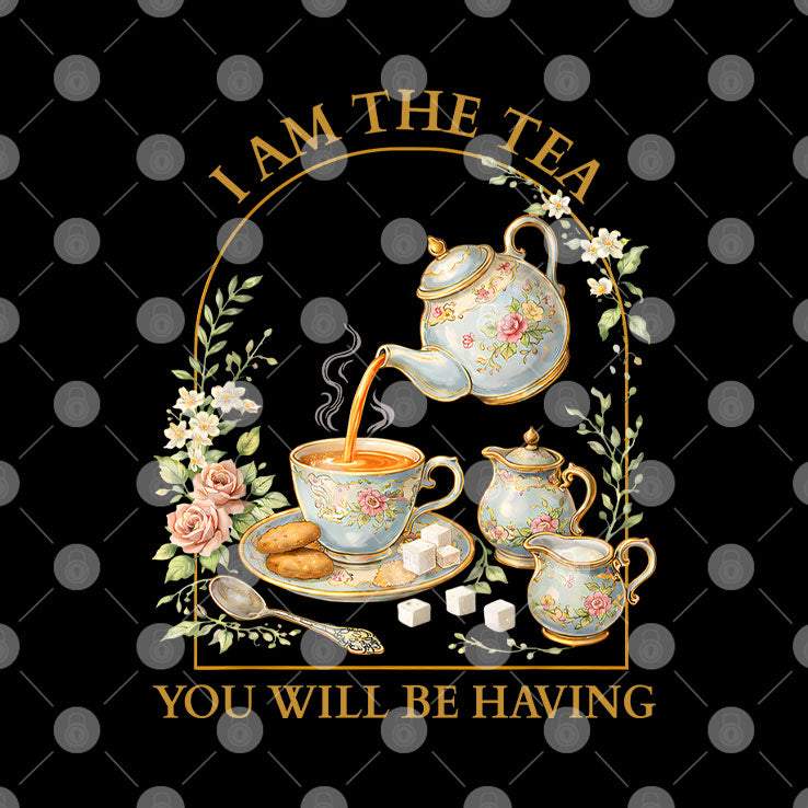 I Am The Tea You Will Be Having T Shirt