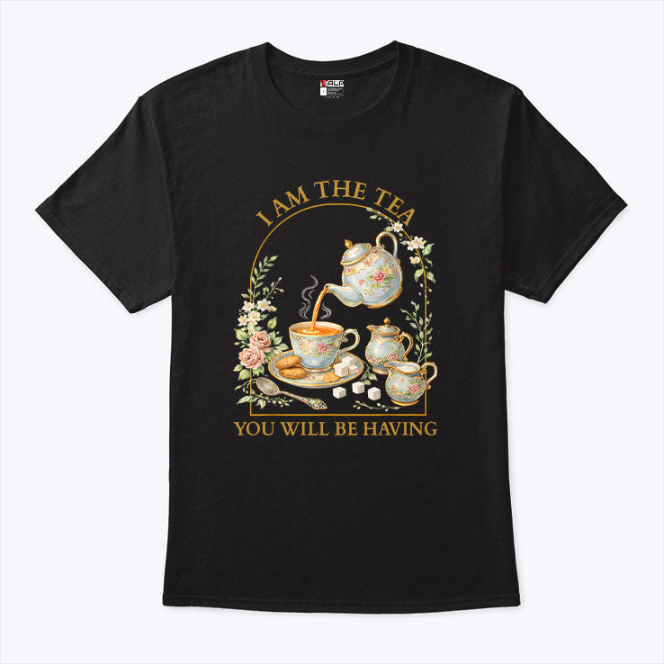 I Am The Tea You Will Be Having T Shirt