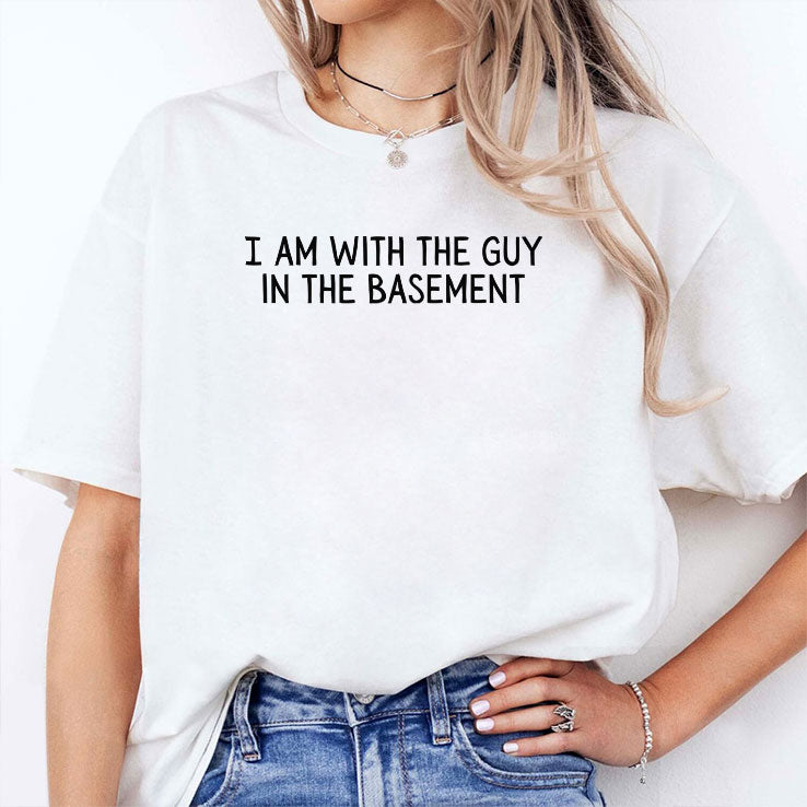 I Am With The Guy In The Basement T Shirt