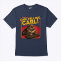 I Am Yelling Carl T Shirt