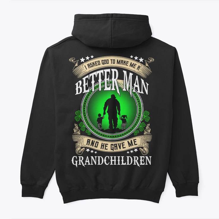 I Asked God To Make Me A Better Man And He Gave Me Grandchildren Hoodie
