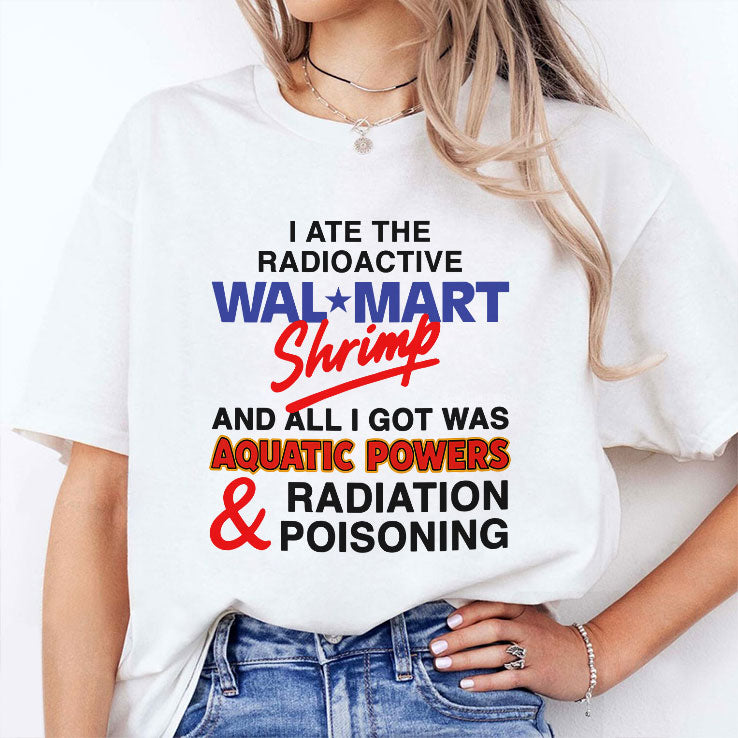 I Ate The Radioactive Shrimp And All I Got Was Aquatic Powers & Radiation Poisoning Shirt