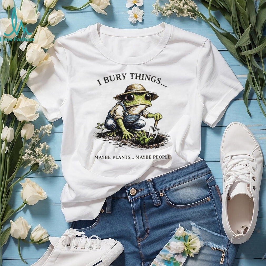 I Bury Things Maybe Plants Maybe People Funny Gardening Frog In Overalls T Shirt