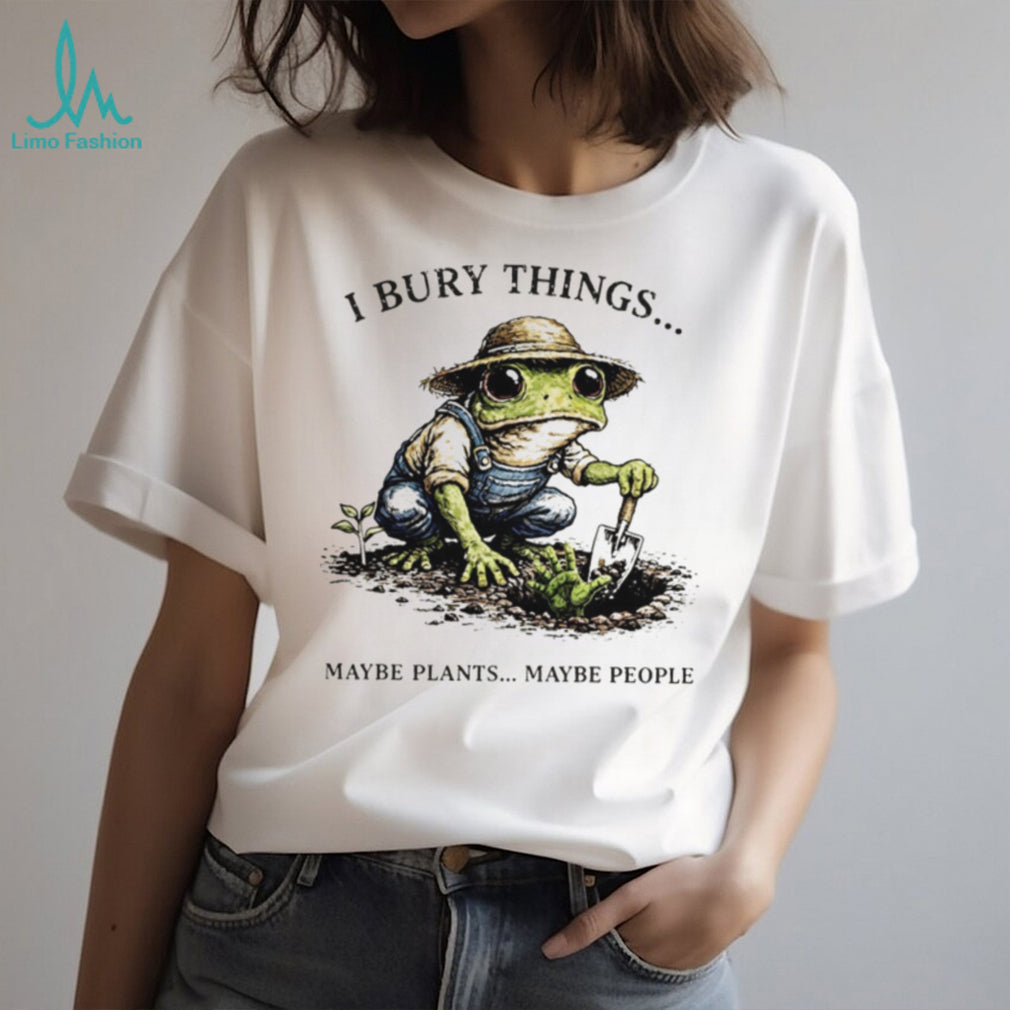 I Bury Things Maybe Plants Maybe People Funny Gardening Frog In Overalls T Shirt
