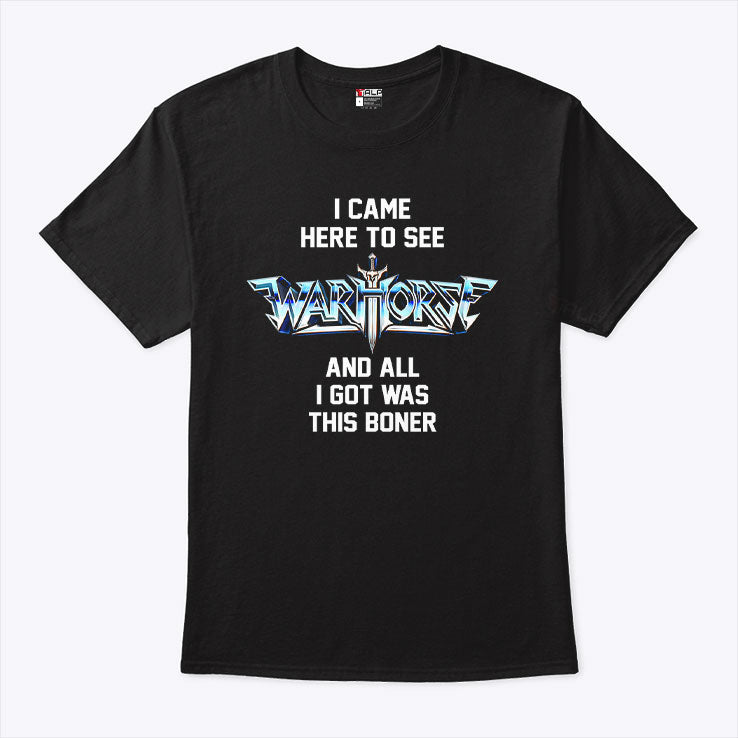I Came Here To See Warhorse And All I Got Was This Boner T Shirt