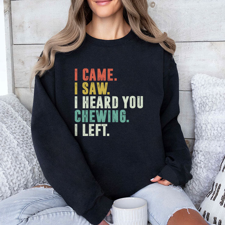 I Came I Saw I Heard You Chewing I Left T Shirt