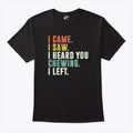 I Came I Saw I Heard You Chewing I Left T Shirt