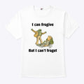 I Can Frogive But I Can’t Froget T Shirt