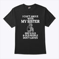 I Can’t Argue With My Sister She’s Old & Old People Don’t Listen T Shirt