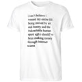 I Can’t Believe I Wasted My Entire Life Shirt