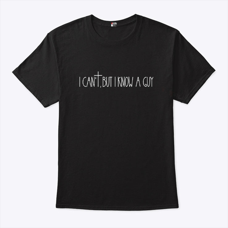 I Can’t But I Know a Guy Christian T Shirt