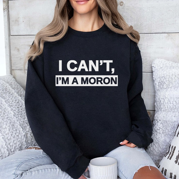 I Can’t I’m A Moron Shirt