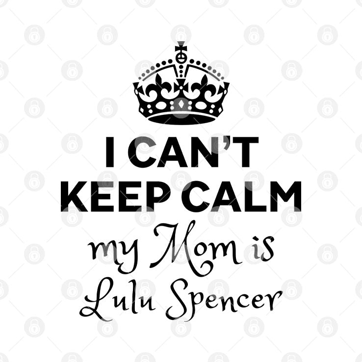 I Can’t Keep Calm My Mom Is Lulu Spencer T Shirt