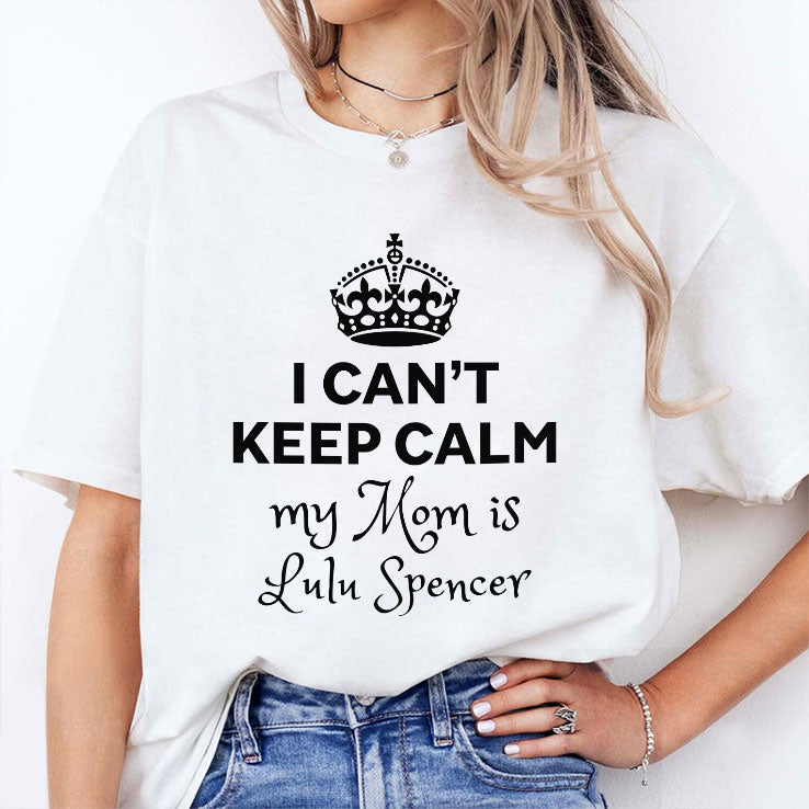 I Can’t Keep Calm My Mom Is Lulu Spencer T Shirt
