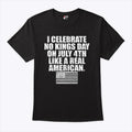 I Celebrate No Kings Day On July 4th Like A Real American T Shirt
